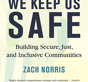 We Keep Us Safe booktalk by author Zach Norris, executive director of the Ella Baker Center for Human Rights